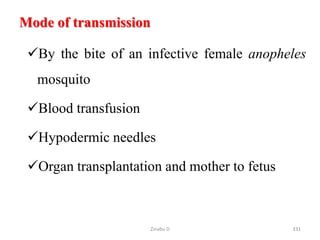 Mode of transmission
By the bite of an infective female anopheles
mosquito
Blood transfusion
Hypodermic needles
Organ transplantation and mother to fetus
331
Zinabu D
 