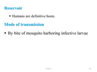 Reservoir
 Humans are definitive hosts.
Mode of transmission
 By bite of mosquito harboring infective larvae
353
Zinabu D
 