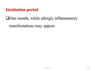Incubation period
One month, while allergic inflammatory
manifestations may appear.
355
Zinabu D
 