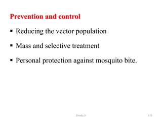 Prevention and control
 Reducing the vector population
 Mass and selective treatment
 Personal protection against mosquito bite.
372
Zinabu D
 