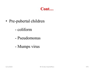 Cont…
5/11/2024 479
• Pre-pubertal children
- coliform
- Pseudomonas
- Mumps virus
BY Zinabu Dawit(PBsc)
 