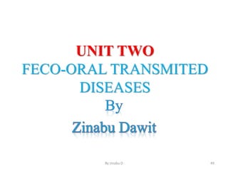UNIT TWO
FECO-ORAL TRANSMITED
DISEASES
By zinabu D 49
 