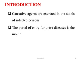 INTRODUCTION
 Causative agents are excreted in the stools
of infected persons.
 The portal of entry for these diseases is the
mouth.
By zinabu D 50
 