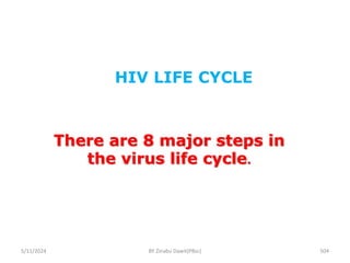 There are 8 major steps in
the virus life cycle.
5/11/2024 504
HIV LIFE CYCLE
BY Zinabu Dawit(PBsc)
 