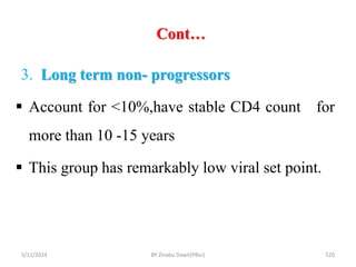 Cont…
5/11/2024 520
3. Long term non- progressors
 Account for <10%,have stable CD4 count for
more than 10 -15 years
 This group has remarkably low viral set point.
BY Zinabu Dawit(PBsc)
 