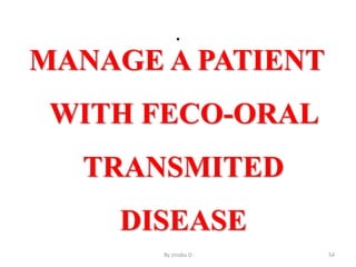 .
MANAGE A PATIENT
WITH FECO-ORAL
TRANSMITED
DISEASE
By zinabu D 54
 