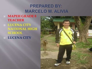  MAPEH GRADE 8
TEACHER
 LUCENA CITY
NATIONAL HIGH
SCHOOL
 LUCENA CITY
 