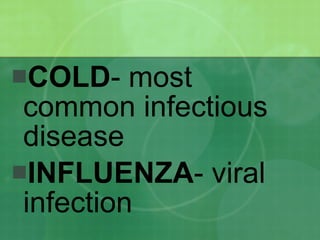 COLD - most common infectious disease INFLUENZA - viral infection 