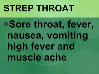 STREP THROAT Sore throat, fever, nausea, vomiting high fever and muscle ache 