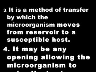 3 .  It is a method of transfer by which the microorganism  moves from reservoir to a susceptible host. 4.  It may be any opening allowing the microorganism to enter the host. 