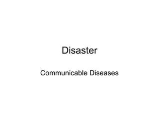 Disaster

Communicable Diseases
 