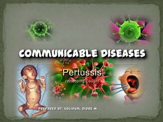 ―Pertussis‖
             (Whooping Cough)




Prepared by: Solidum, Diore M.
 