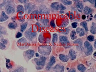 Communicable
Diseases
MarQueisa James & Nadine Moore
 