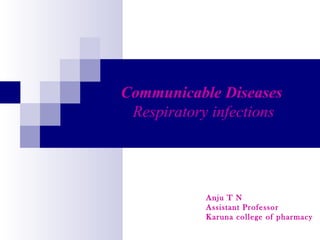 Communicable Diseases
Respiratory infections
Anju T N
Assistant Professor
Karuna college of pharmacy
 