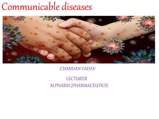 Communicable diseases
CHANDAN YADAV
LECTURER
M.PHARM (PHARMACEUTICS)
 