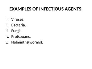 EXAMPLES OF INFECTIOUS AGENTS
i. Viruses.
ii. Bacteria.
iii. Fungi.
iv. Protozoans.
v. Helminths(worms).
 