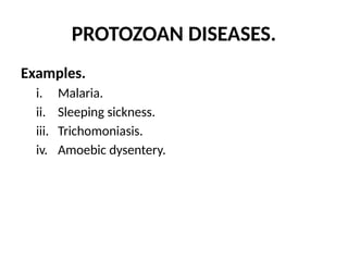 PROTOZOAN DISEASES.
Examples.
i. Malaria.
ii. Sleeping sickness.
iii. Trichomoniasis.
iv. Amoebic dysentery.
 