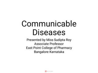 Communicable
Diseases
Presented by Miss Sudipta Roy
Associate Professor
East Point College of Pharmacy
Bangalore Karnataka
 