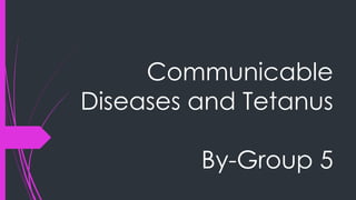 Communicable
Diseases and Tetanus
By-Group 5
 