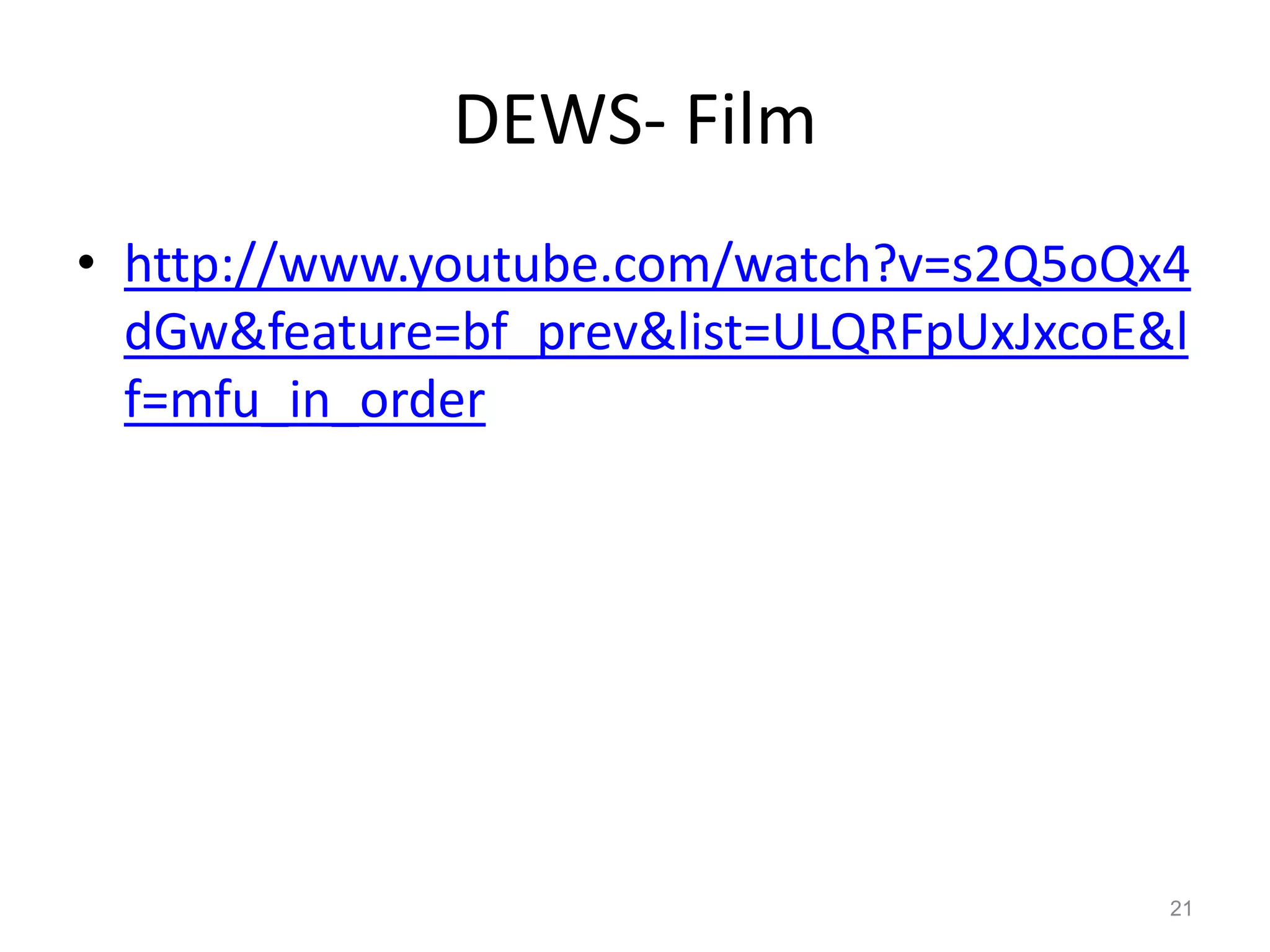 DEWS- Film
• http://www.youtube.com/watch?v=s2Q5oQx4
  dGw&feature=bf_prev&list=ULQRFpUxJxcoE&l
  f=mfu_in_order




                                         21
 