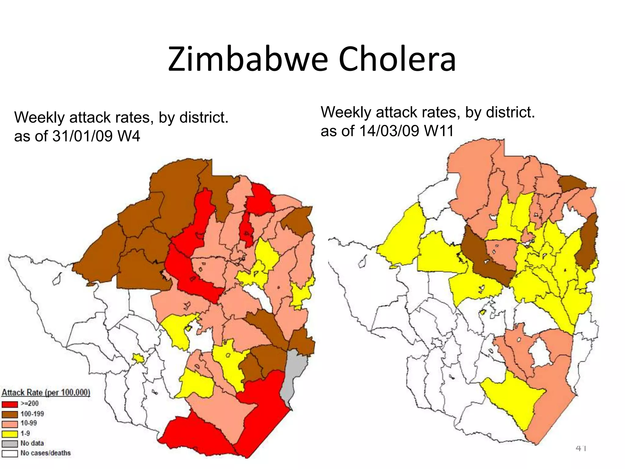 Zimbabwe Cholera
Weekly attack rates, by district.   Weekly attack rates, by district.
as of 31/01/09 W4                   as of 14/03/09 W11




                                                                        41
 