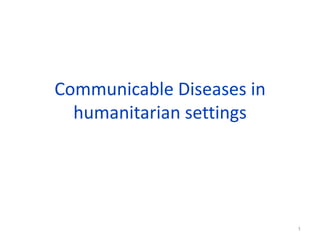 Communicable Diseases in
  humanitarian settings




                           1
 