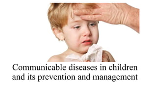 Communicable diseases in children
and its prevention and management
 
