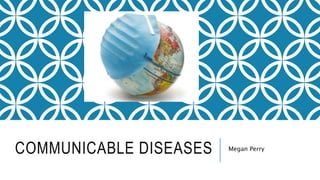 COMMUNICABLE DISEASES Megan Perry
 