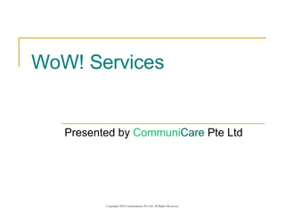 WoW! Services Presented by  Communi Care  Pte Ltd 