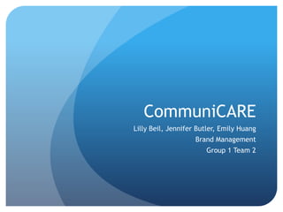 CommuniCARE
Lilly Beil, Jennifer Butler, Emily Huang
Brand Management
Group 1 Team 2
 