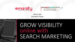 GROW VISIBILITY
online with
SEARCH MARKETING
Kelvin Koh
Principal Trainer
 