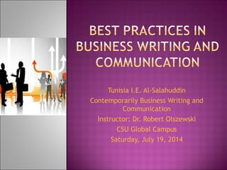Tunisia I.E. Al-Salahuddin
Contemporarily Business Writing and
Communication
Instructor: Dr. Robert Olszewski
CSU Global Campus
Saturday, July 19, 2014
 