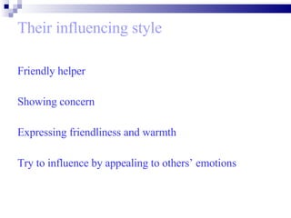 Their influencing style Friendly helper Showing concern Expressing friendliness and warmth  Try to influence by appealing to others’ emotions   