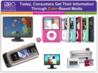 Today, Consumers Get Their Information Through  Color -Based Media 