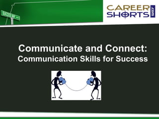 Communicate and Connect:
Communication Skills for Success
 