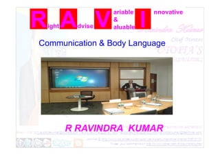 ight dvise
ariable
&
aluable
nnovative
Communication & Body Language
R RAVINDRA KUMAR
 