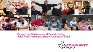 Supporting Environmental Sustainability
John Rose National Lottery Community Fund
 