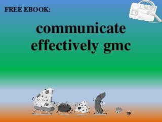 1
FREE EBOOK:
CommunicationSkills365.info
communicate
effectively gmc
 