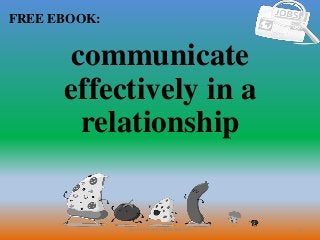 1
FREE EBOOK:
CommunicationSkills365.info
communicate
effectively in a
relationship
 