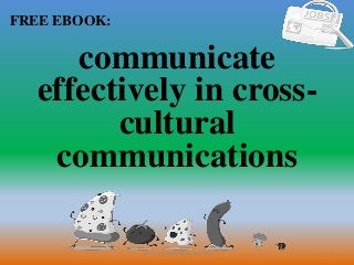 1
FREE EBOOK:
CommunicationSkills365.info
communicate
effectively in cross-
cultural
communications
 