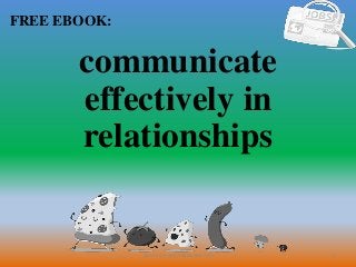 1
FREE EBOOK:
CommunicationSkills365.info
communicate
effectively in
relationships
 