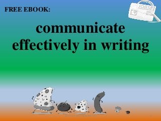 1
FREE EBOOK:
CommunicationSkills365.info
communicate
effectively in writing
 