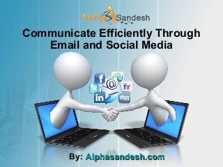 Communicate Efficiently Through
Email and Social Media
By:By: Alphasandesh.comAlphasandesh.com
 
