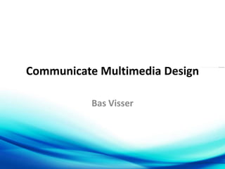 Communicate Multimedia Design
Bas Visser
 