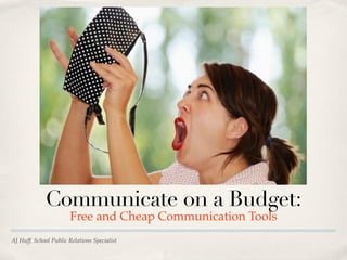 Communicate on a Budget:
                       Free and Cheap Communication Tools
AJ Huff, School Public Relations Specialist
 