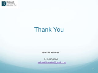 31
Thank You
Velma M. Knowles
813-340-4886
VelmaMKnowles@gmail.com
 