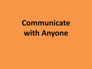Communicate
with Anyone
 