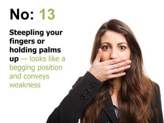 Steepling your
fingers or
holding palms
up — looks like a
begging position
and conveys
weakness
No: 13
 