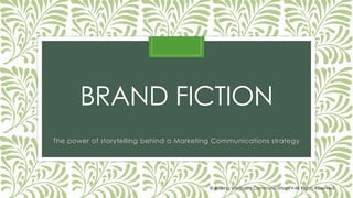 BRAND FICTION
The power of storytelling behind a Marketing Communications strategy
© Busking Intelligent Communications – All Rights Reserved
 