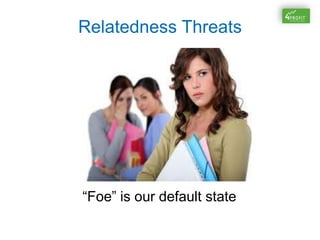 Relatedness Threats
“Foe” is our default state
 
